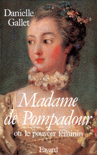 Madame de Pompadour. Ou le pouvoir féminin - Gallet, Danielle