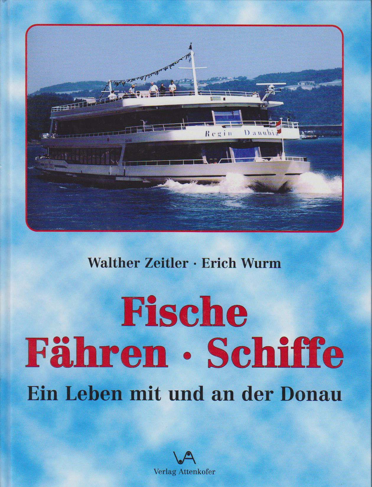 Fische - Fähren - Schiffe : ein Leben mit und an der Donau / Walther Zeitler ; Erich Wurm - Zeitler, Walther und Erich Wurm