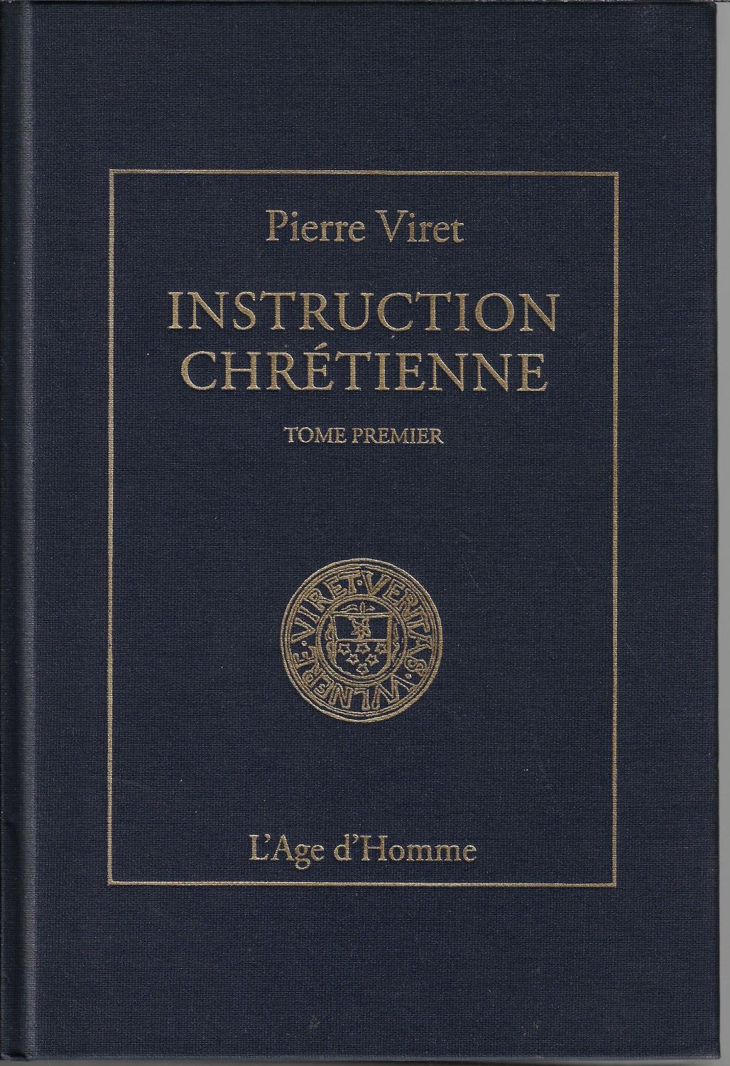 Instruction chrétienne, tome 1 - Viret Pierre