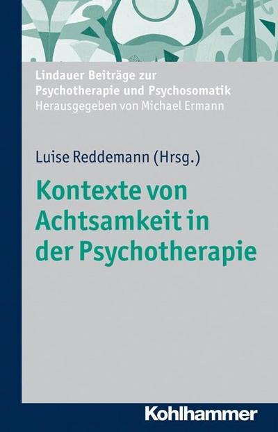 Kontexte von Achtsamkeit in der Psychotherapie: Mit Beiträgen von Sylvia Wetzel, Clarissa Schwarz, Eckhard Roediger, Klaus Renn und Luise Reddemann zur Psychotherapie und Psychosomatik - Luise Reddemann