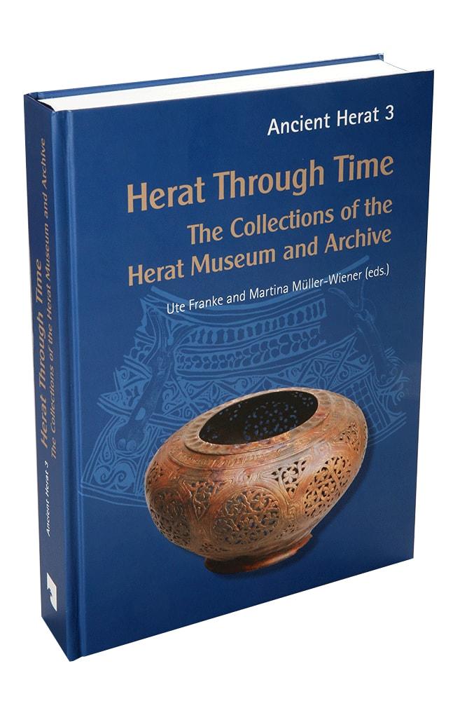 Herat through time : the collections of the Herat Museum and Archive [Ancient Herat, 3] - Ute Franke and Martina Müller-Wiener