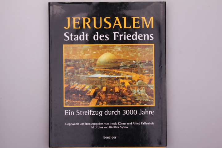 JERUSALEM - STADT DES FRIEDENS. Ein Streifzug durch 3000 Jahre - [Hrsg.]: Körner, Irmela; Pfaffenholz, Alfred;