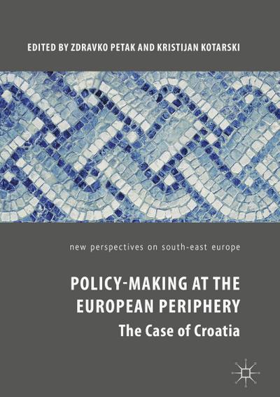 Policy-Making at the European Periphery : The Case of Croatia - Kristijan Kotarski
