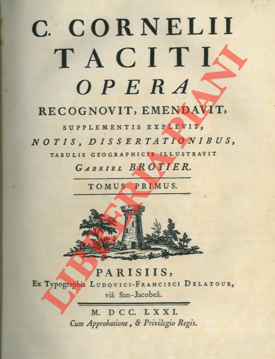 C. Cornelii Taciti Opera. Recognovit, ementavit, supplementis explevit, notis, dissertationibus, tabulis geographicis illustravit Gabriel Brotier. - PUBLIO CORNELIO TACITO -