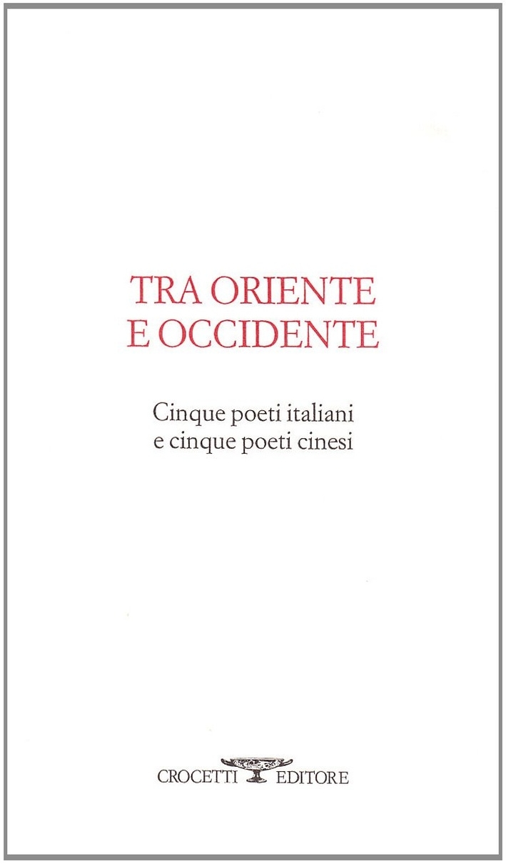 Tra oriente e occidente. Cinque poeti italiani e cinque poeti cinesi