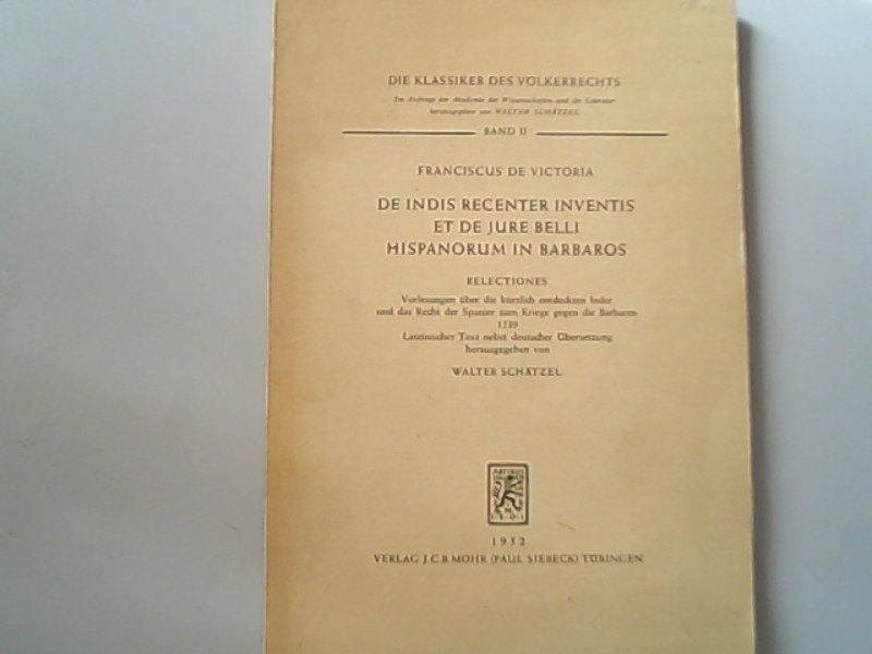 De Indis recenter inventis et de jure belli Hispanorum in barbaros relectiones (latein. u. dt.) (Klassiker des Volkerrechts, Band 2) - de Viktoria, Franciscus und Walter Schätzel,