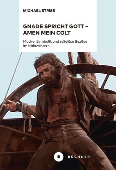 Gnade spricht Gott - Amen mein Colt : Motive, Symbolik und religiöse Bezüge im Italowestern - Michael Striss