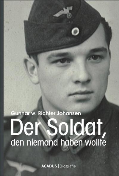 Der Soldat, den niemand haben wollte - Gunnar Walter Richter Johansen