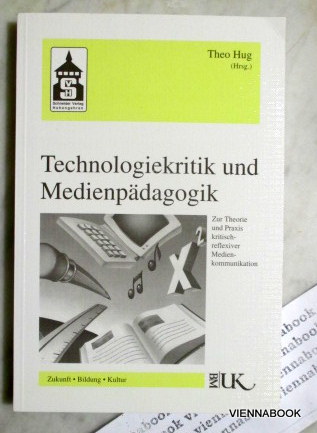Technologiekritik und Medienpädagogik. Zur Theorie und Praxis kritisch-reflexiver Medienkommunikation - Hug, Theo Hrsg.