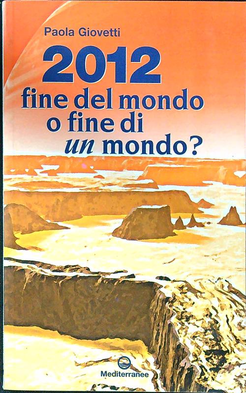 2012: fine del mondo o fine di un mondo? - Giovetti, Paola