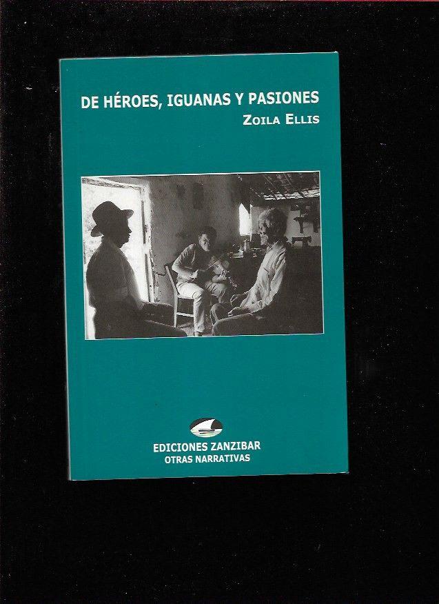 DE HEROES, IGUANAS Y PASIONES - ELLIS, ZOILA