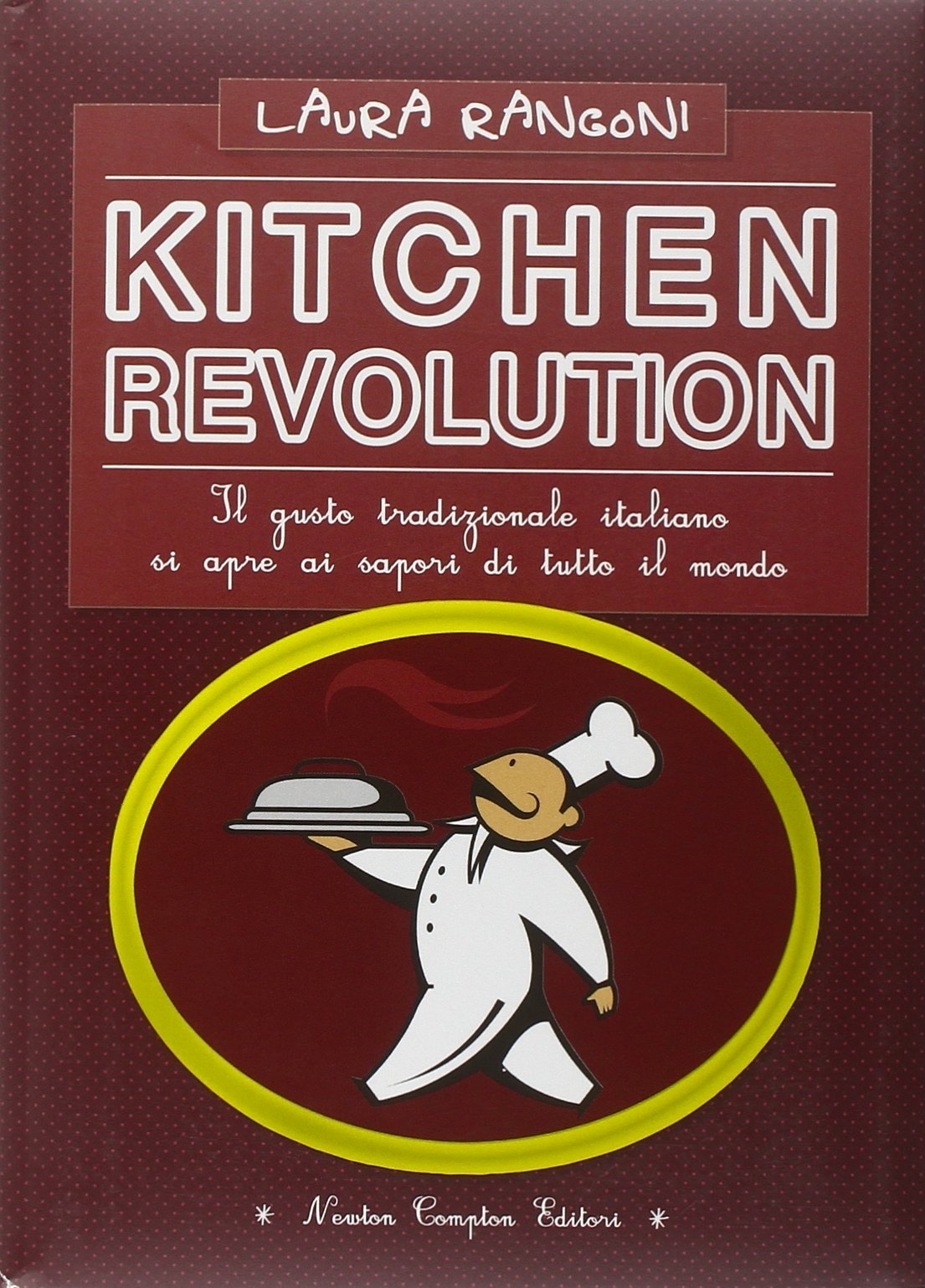 Kitchen Revolution. Il Gusto Tradizionale Italiano si Apre ai Sapori di Tutto il Mondo - Rangoni Laura