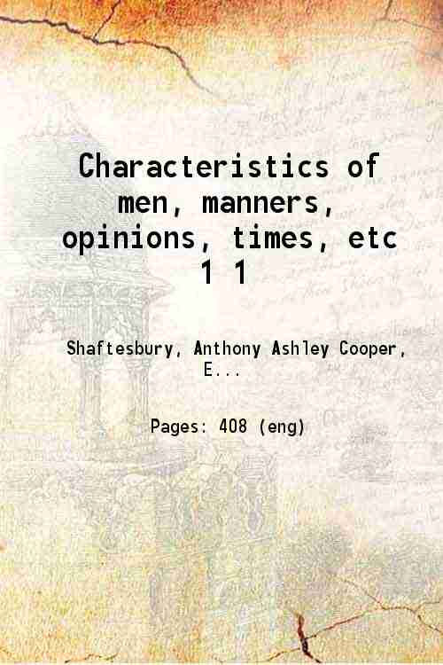 Characteristics of men, manners, opinions, times, etc. Volume 1 1900 - Anthony Earl of Shaftesbury, John M. Robertson