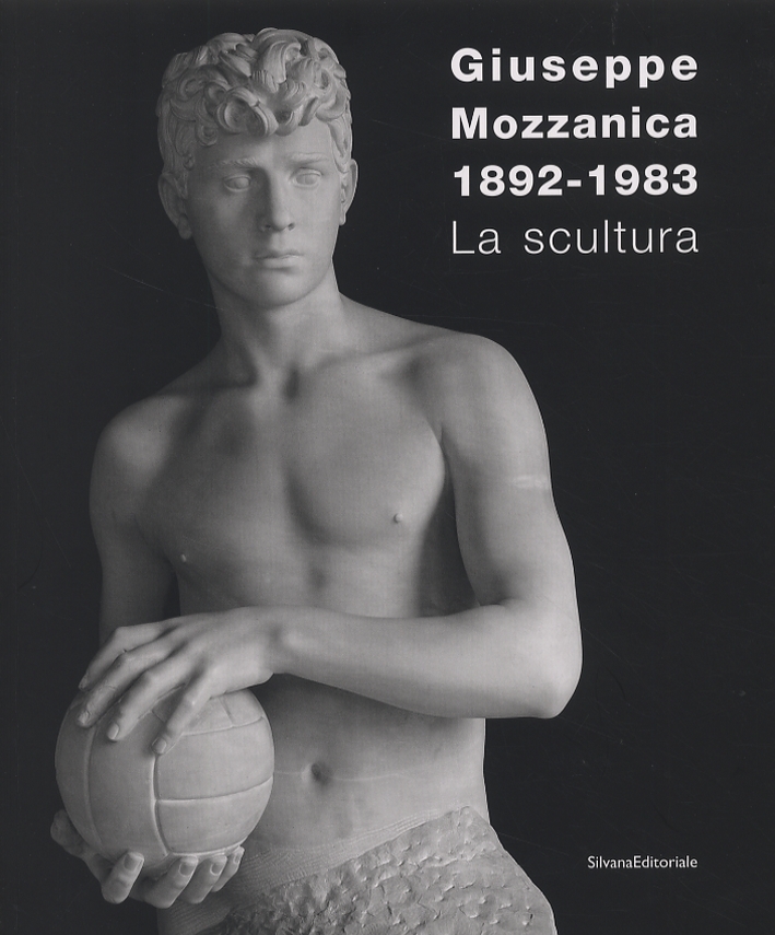 Giuseppe Mozzanica 1892-1983. La scultura - Luciano Caramel; Lucia Gasparini; Marabelli Serena Paola