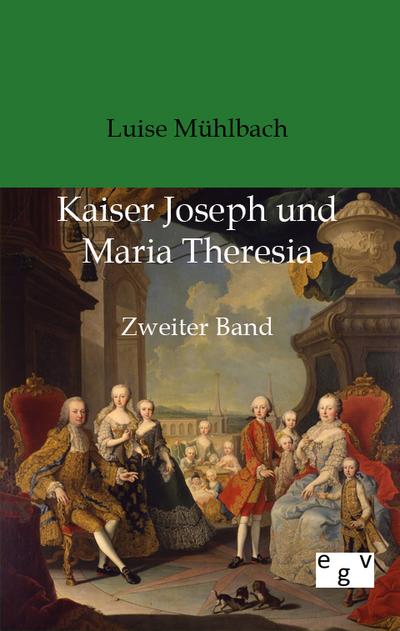 Kaiser Joseph und Maria Theresia: Zweiter Band - Luise Mühlbach