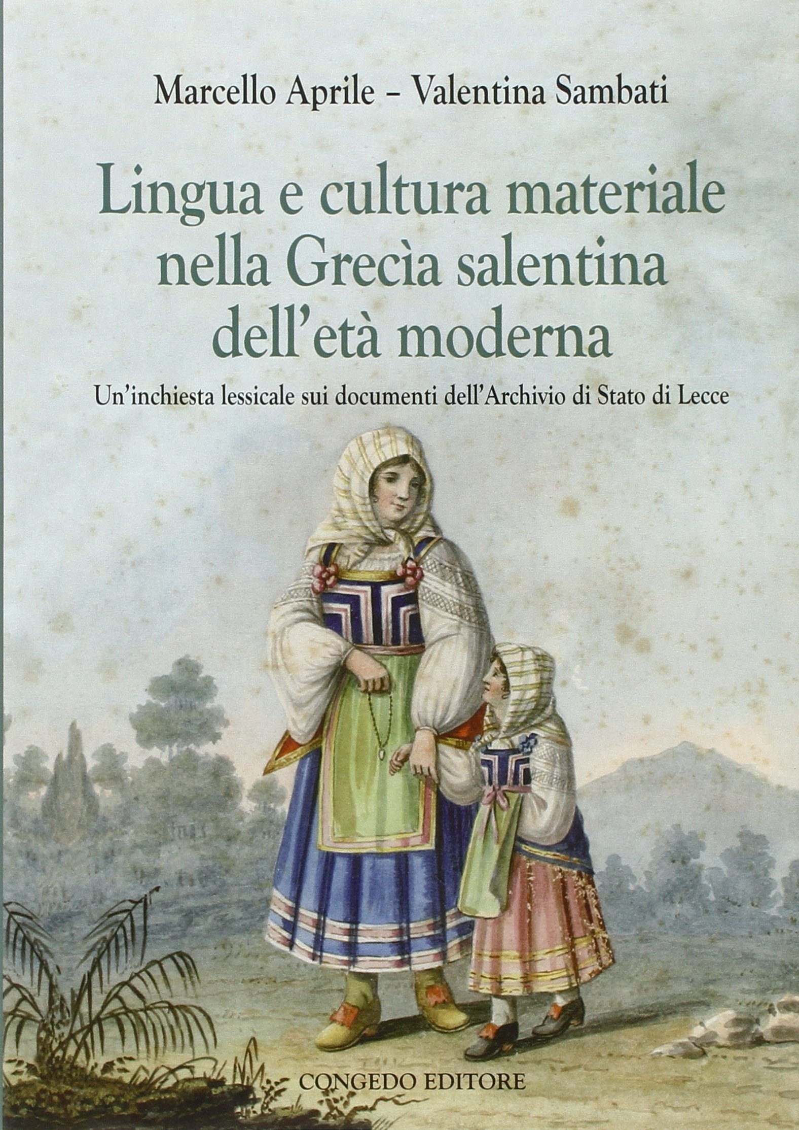 Lingua e cultura materiale nella Grecia salentina dell'età moderna. Un'inchiesta lessicale sui documenti dell'archivio di stato di Lecce - Aprile Marcello Sambati Valentina