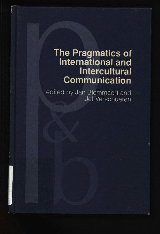 The pragmatics of intercultural and international communication. Selected papers of the International Pragmatics Conference, Antwerp, august 17 - 22, 1987 (volume 3), and the Ghent symposium on Intercultural Communication. - Blommaert, Jan