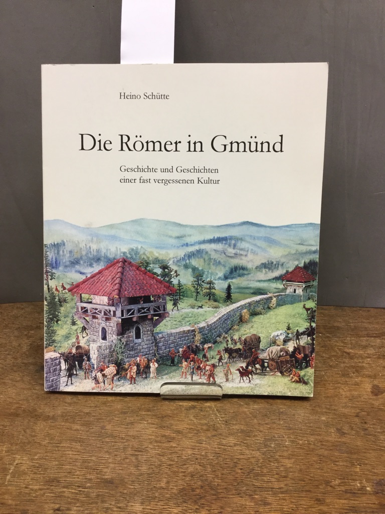 Die Römer in Gmünd. Geschichte und Geschten einer fast vergessenen Kultur. - Schütte, Heino