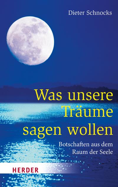 Was unsere Träume sagen wollen (HERDER spektrum, Band 6811) : Botschaften aus dem Raum der Seele - Dieter Schnocks