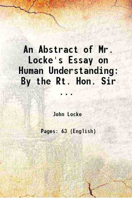 An Abstract of Mr. Locke's Essay on Human Understanding: By the Rt. Hon. Sir . 1752 - John Locke