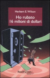 Ho rubato sedici milioni di dollari - Wilson Herbert E