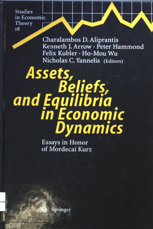 Assets, Beliefs, and Equilibria in Economic Dynamics: Essays in Honor of Mordecai Kurz, Studies in Economic Theory, Band 18 - Aliprantis, Charalambos D., Kenneth Joseph Arrow and Peter Hammond