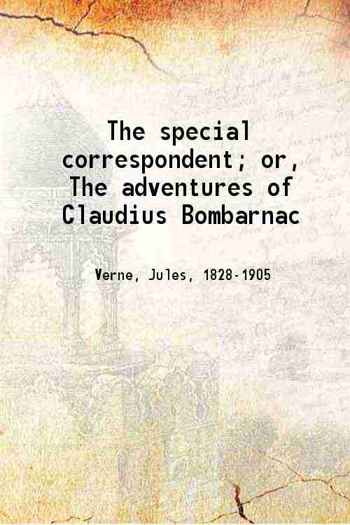 The special correspondent or The adventures of Claudius Bombarnac 1894 - Jules Verne