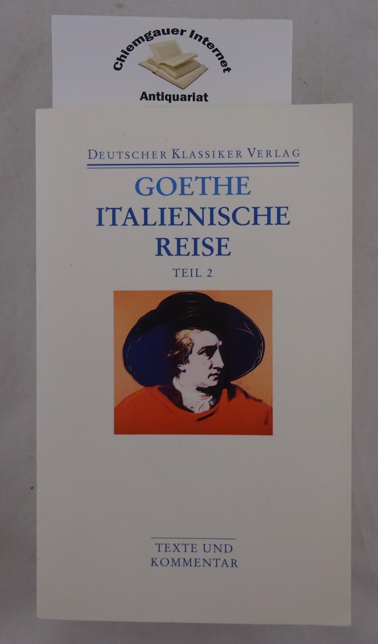 Johann Wolfgang Goethe: Italienische Reise. HIER Teil 2 :Texte und Kommentar. Bibliothek deutscher Klassiker. - Michel , Christoph und Hans-Georg Dewitz (Hrsg.)