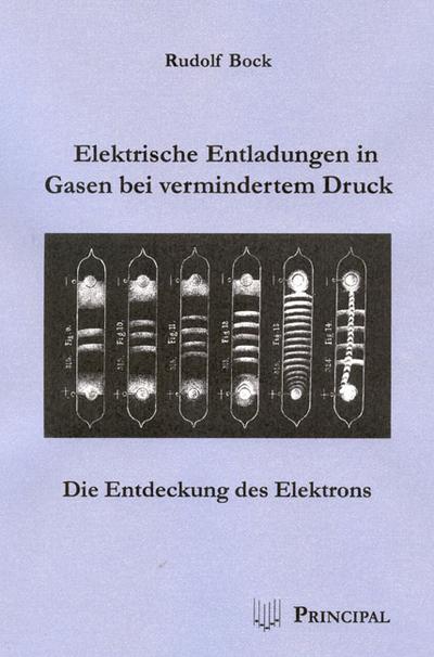 Elektrische Entladungen in Gasen bei vermindertem Druck : Die Entdeckung des Elektrons - Rudolf Bock