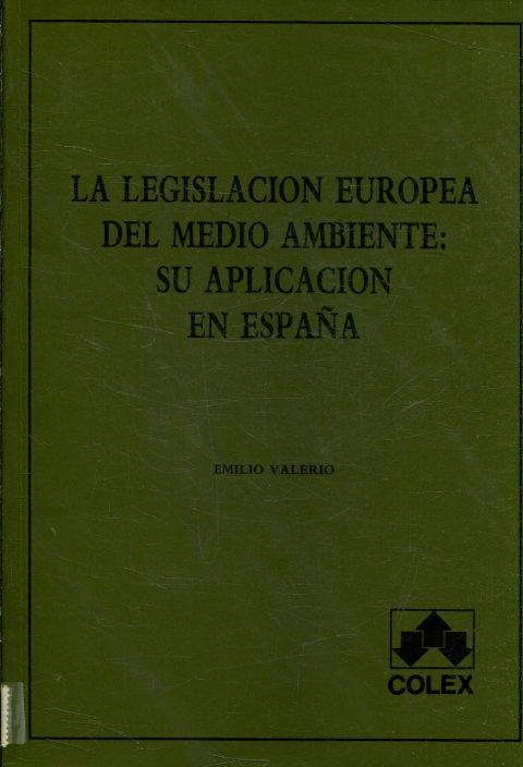 LA LEGISLACION EUROPEA DEL MEDIO AMBIENTE: SU APLICACIÓN EN ESPAÑA. - VALERIO. Emilio.