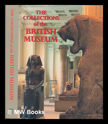 The collections of the British Museum / edited by Sir David M. Wilson - Wilson, David M. (David Mackenzie)