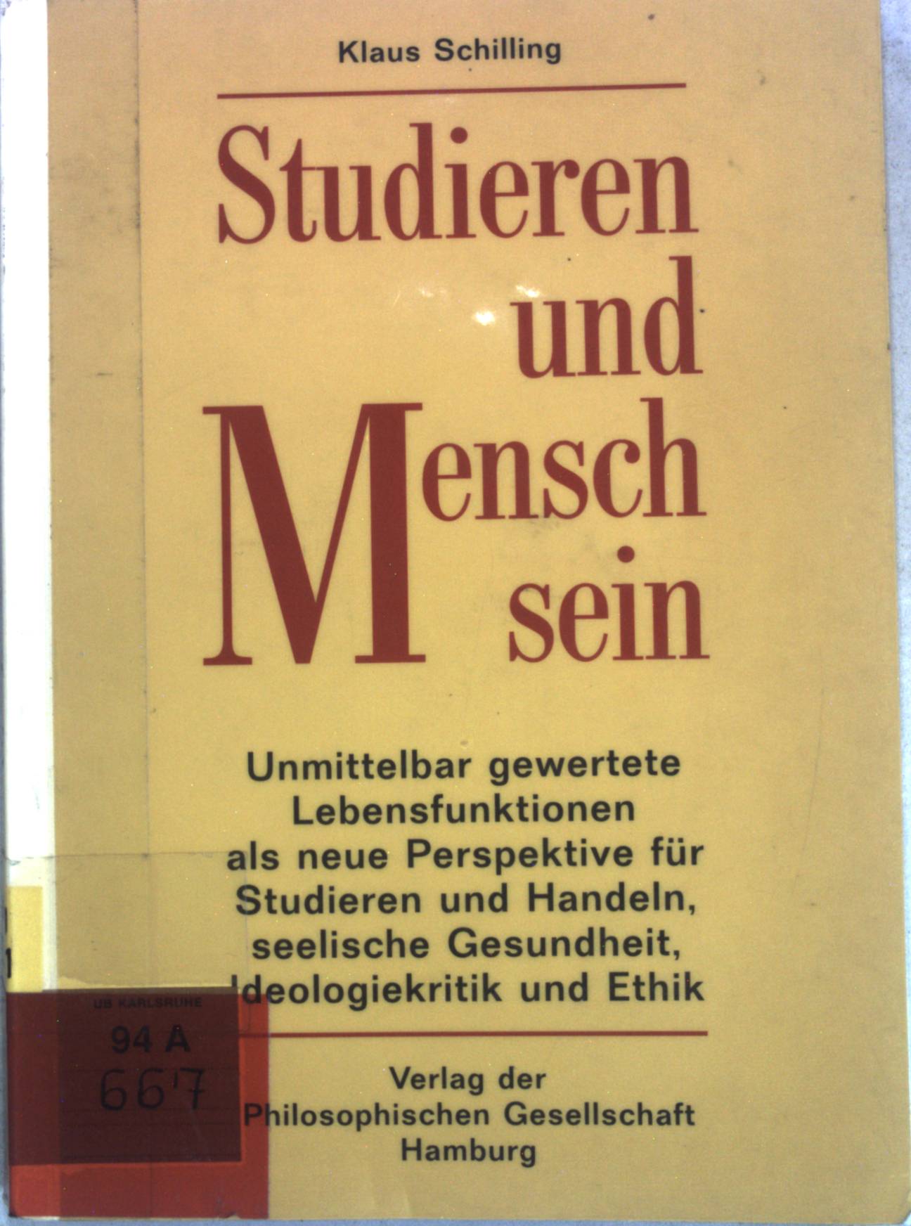 Studieren und Mensch sein: Unmittelbar gewertete Lebensfunktionen als neue Perspektive für Studieren und Handeln, seelische Gesundheit, Ideologiekritik und Ethik. - Schilling, Klaus