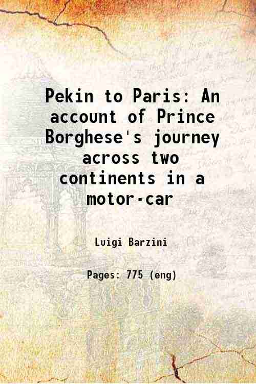Pekin to Paris An account of Prince Borghese's journey across two continents in a motor-car 1908 - Luigi Barzini