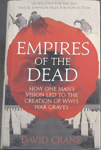 Empires of the Dead: How One Man's Vision Led to the Creation of WWI's War Graves - Crane, David