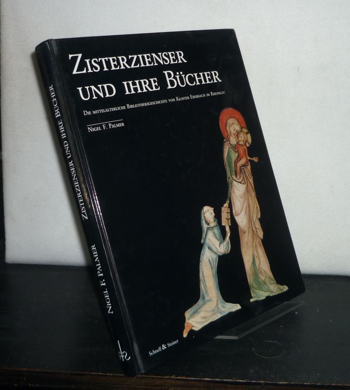 Zisterzienser und ihre Bücher. Die mittelalterliche Bibliotheksgeschichte von Kloster Eberbach im Rheingau unter besonderer Berücksichtigung der in Oxford und London aufbewahrten Handschriften. [Von Nigel F. Palmer]. - Palmer, Nigel F.