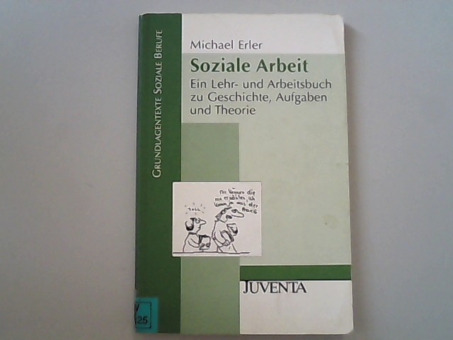 Soziale Arbeit: Ein Lehr- und Arbeitsbuch zu Geschichte, Aufgaben und Theorien (Grundlagentexte Soziale Berufe) - Erler, Michael,