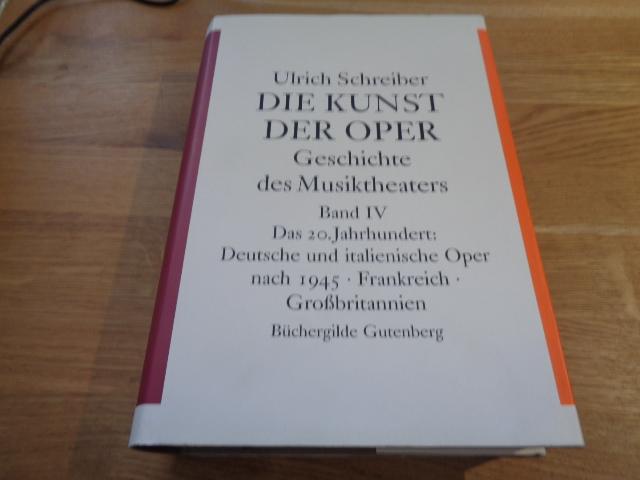 Die Kunst der Oper Bd. IV. Das 20. Jahrhundert : deutsche und italienische Oper nach 1945 ; Frankreich, Grossbritannien - Schreiber, Ulrich