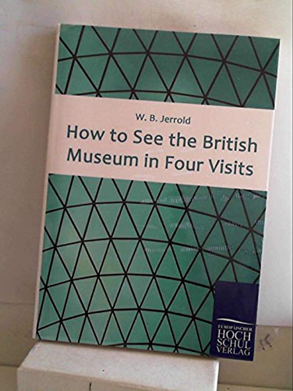 How to See the British Museum in Four Visits - W B Jerrold