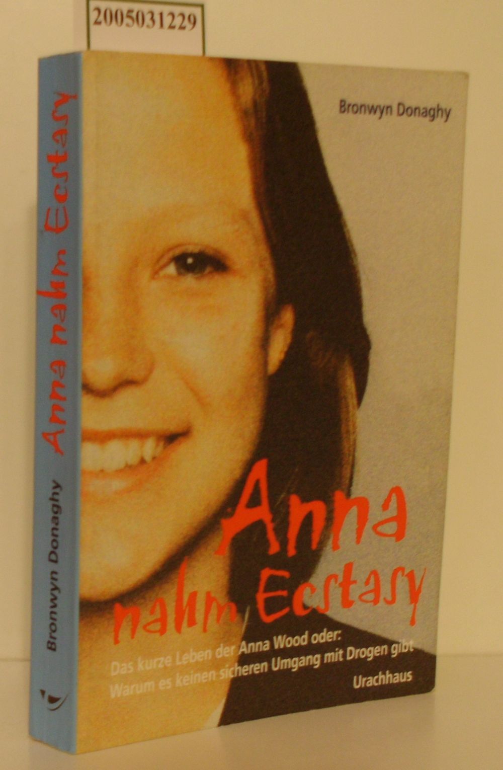 Anna nahm Ecstasy das kurze Leben der Anna Wood oder warum es keinen sicheren Umgang mit Drogen gibt / Bronwyn Donaghy - Donaghy, Bronwyn