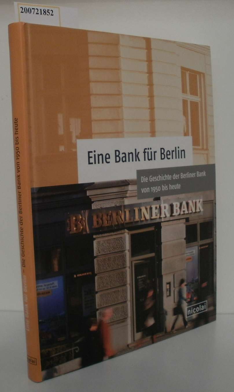 Eine Bank für Berlin die Geschichte der Berliner Bank von 1950 bis heute / [Hrsg.: Historische Gesellschaft der Deutschen Bank e.V. Text: Torsten Bohnet Oliver Bortz] - Bohnet, Torsten