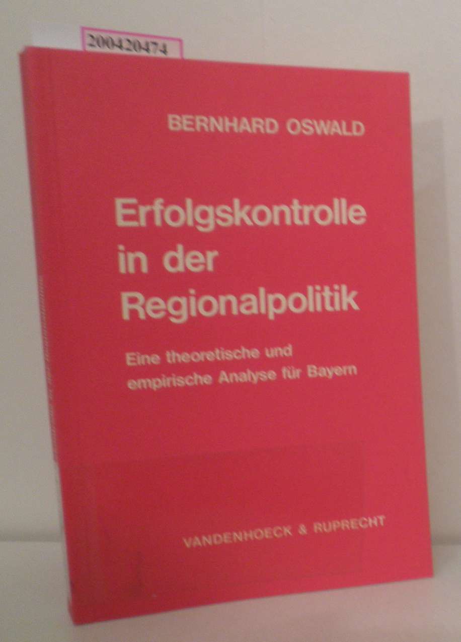 Erfolgskontrolle in der Regionalpolitik Eine theoret. u. empir. Analyse für Bayern / Bernhard Oswald. Mit e. Einf. von Horst Claus Recktenwald - Oswald, Bernhard