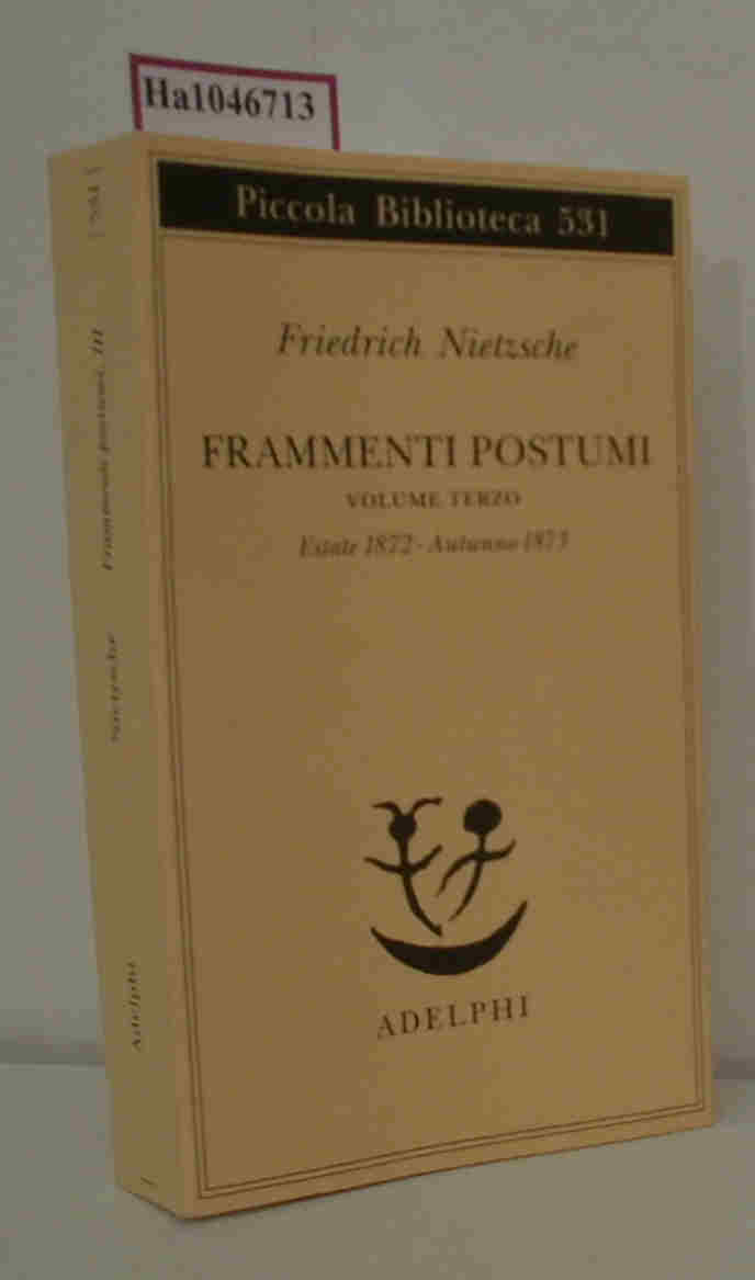 Frammenti postumi. Volume Terzo. Estate 1872 - Autunno 1873 (=Piccola biblioteca adelphi 531). - Nietzsche, Friedrich