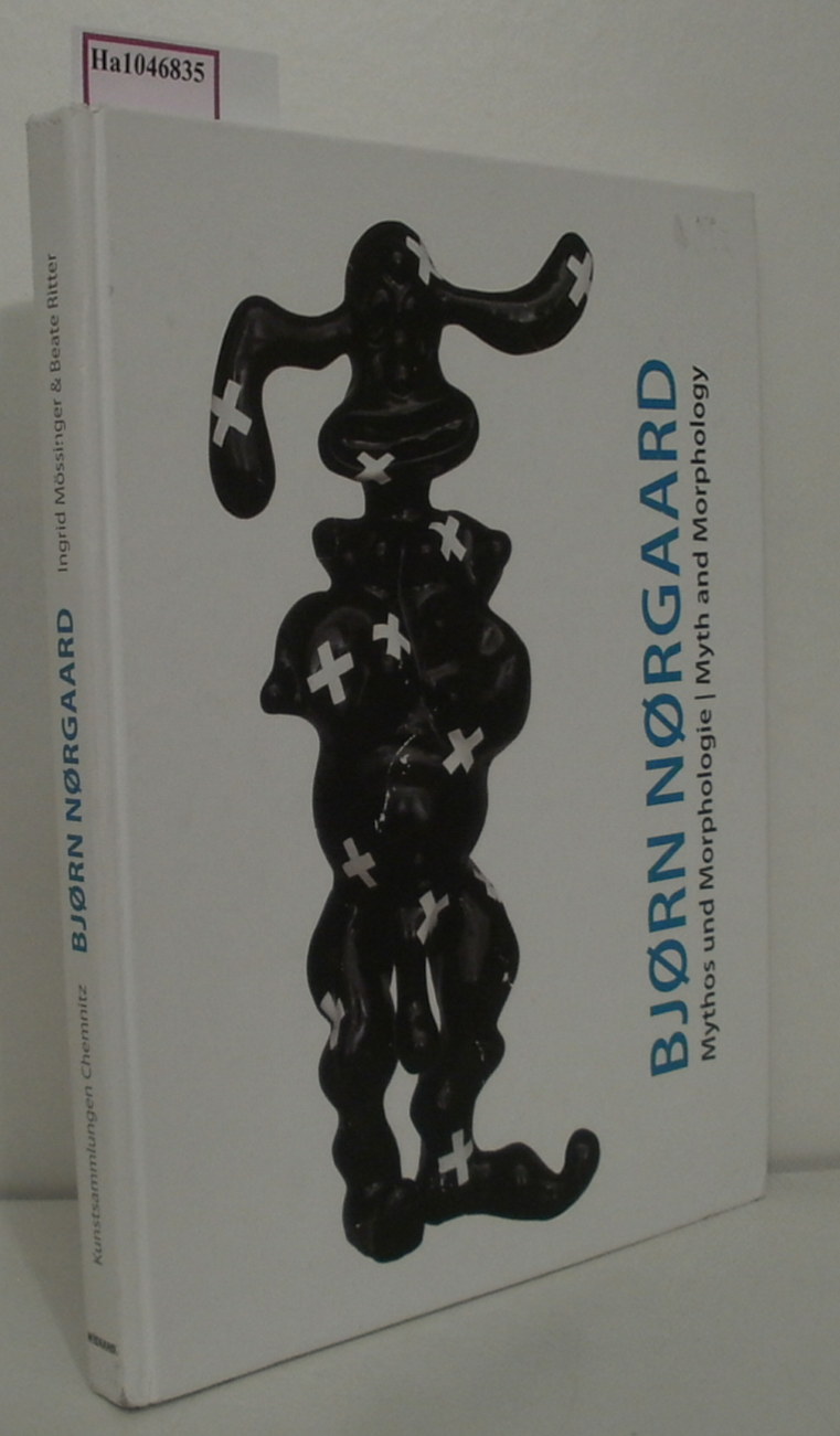 Björn Norgaard. Mythos und Morphologie. Myth and Morphology. [ Katalog zur Ausstellung/ Chemnitz 2009] . - Mössinger, I. / Ritter, B. ( Hrg. )