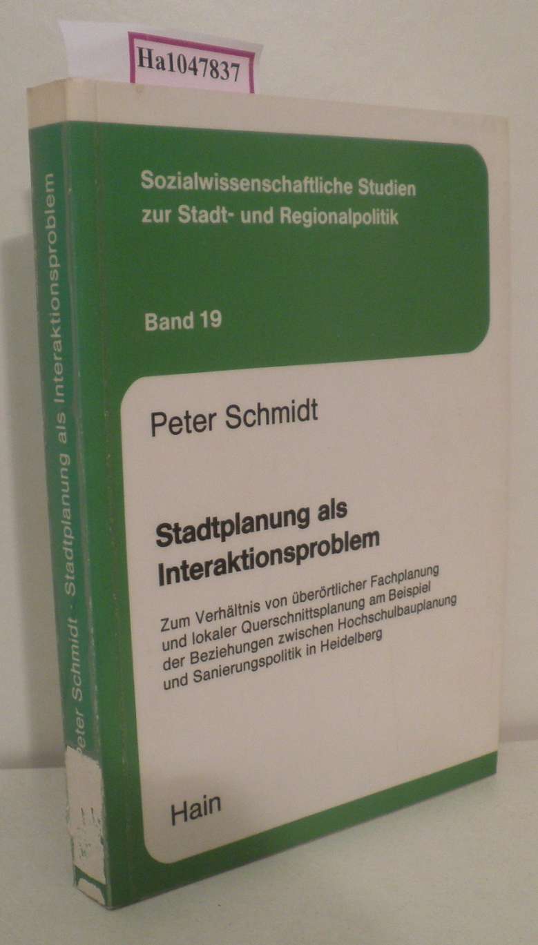 Stadtplanung als Interaktionsproblem. Zum Verhältnis von überörtlicher Fachplanung und lokaler Querschnittsplanung am Beispiel der Beziehungen zwischen Hochschulbauplanung und Sanierungspolitik in Heidelberg. - Schmidt, Peter