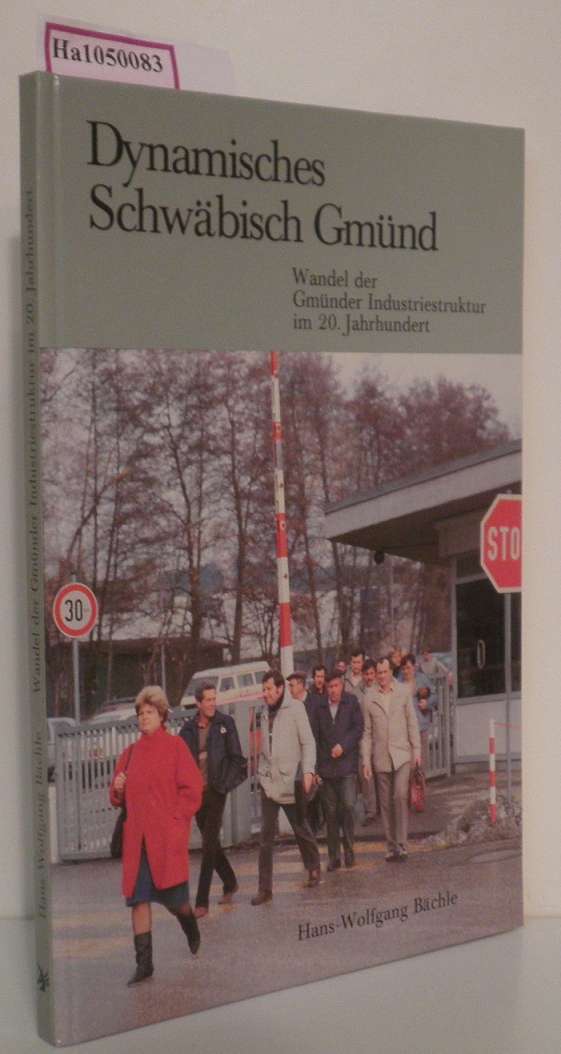 Dynamisches Schwäbisch Gmünd. Wander der Gmünder Industriestruktur im 20. Jahrhundert. - Bächle, Hans-Wolfgang