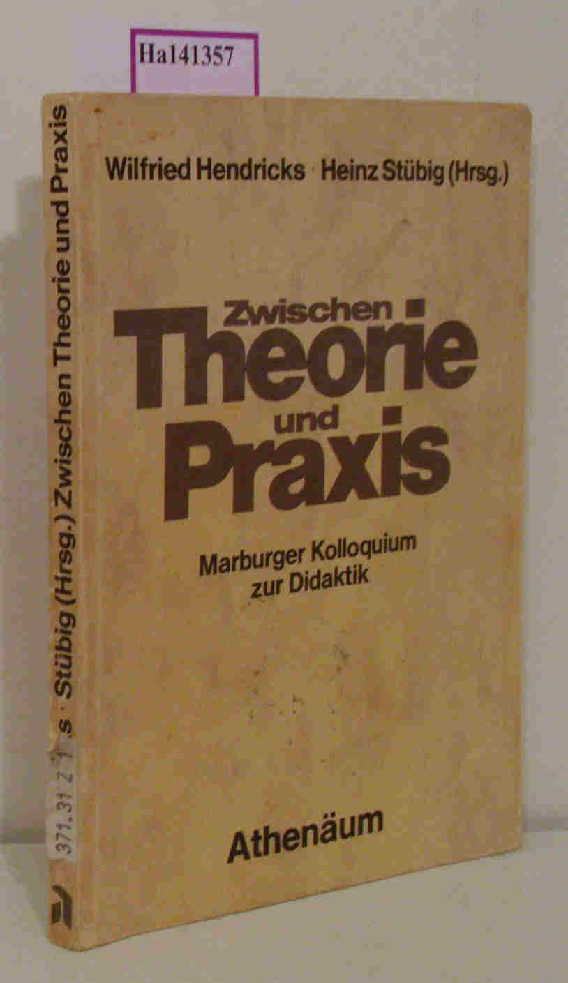 Zwischen Theorie und Praxis. Marburger Kolloquium zur Didaktik. - Hendricks, Wilfried / Stübig, Heinz (Hgs.)