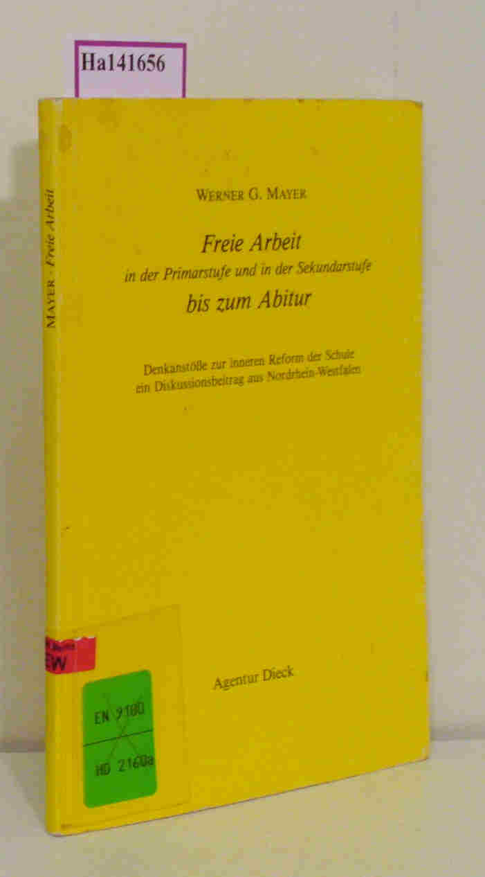 Freie Arbeit in der Primarstufe und in der Sekundarstufe bis zum Abitur. Denkanstöße zur inneren Reform der Schule, ein Diskussionsbeitrag aus Nordrhein-Westfalen. - Mayer, Werner G.