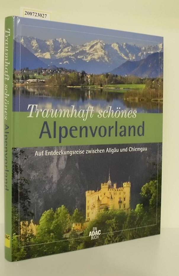 Traumhaft schönes Alpenvorland auf Entdeckungsreise zwischen Allgäu und Chiemgau / [Autorin Martina Gorgas. Fotogr. Bernd Römmelt Martin Siepman] - Gorgas, Martina Römmelt, Bernd