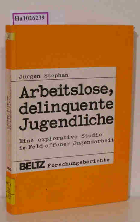 Arbeitslose, delinquente Jugendliche. Eine explorative Studie im Feld offener Jugendarbeit. - Stephan, Jürgen