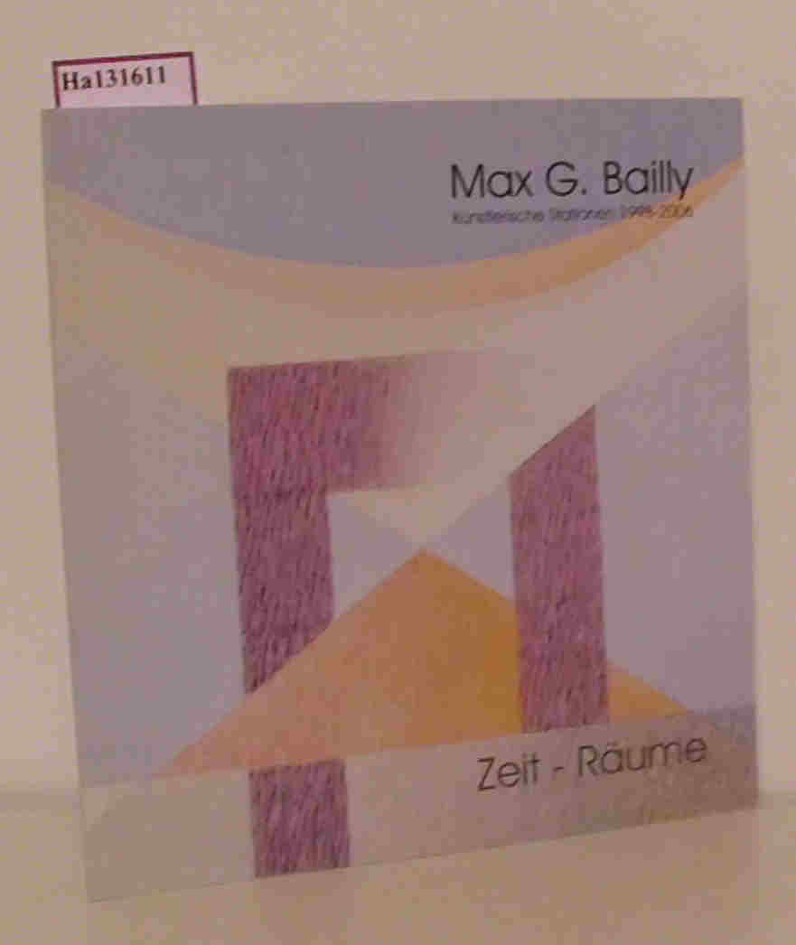 Max G. Bailly. Zeit-Räume 2006 - 1998. Rück-Blicke.